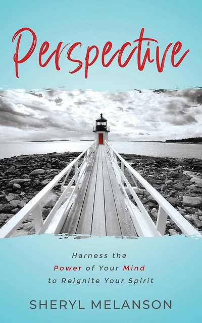 Perspective: Harness the Power of Your Mind to Reignite Your Spirit