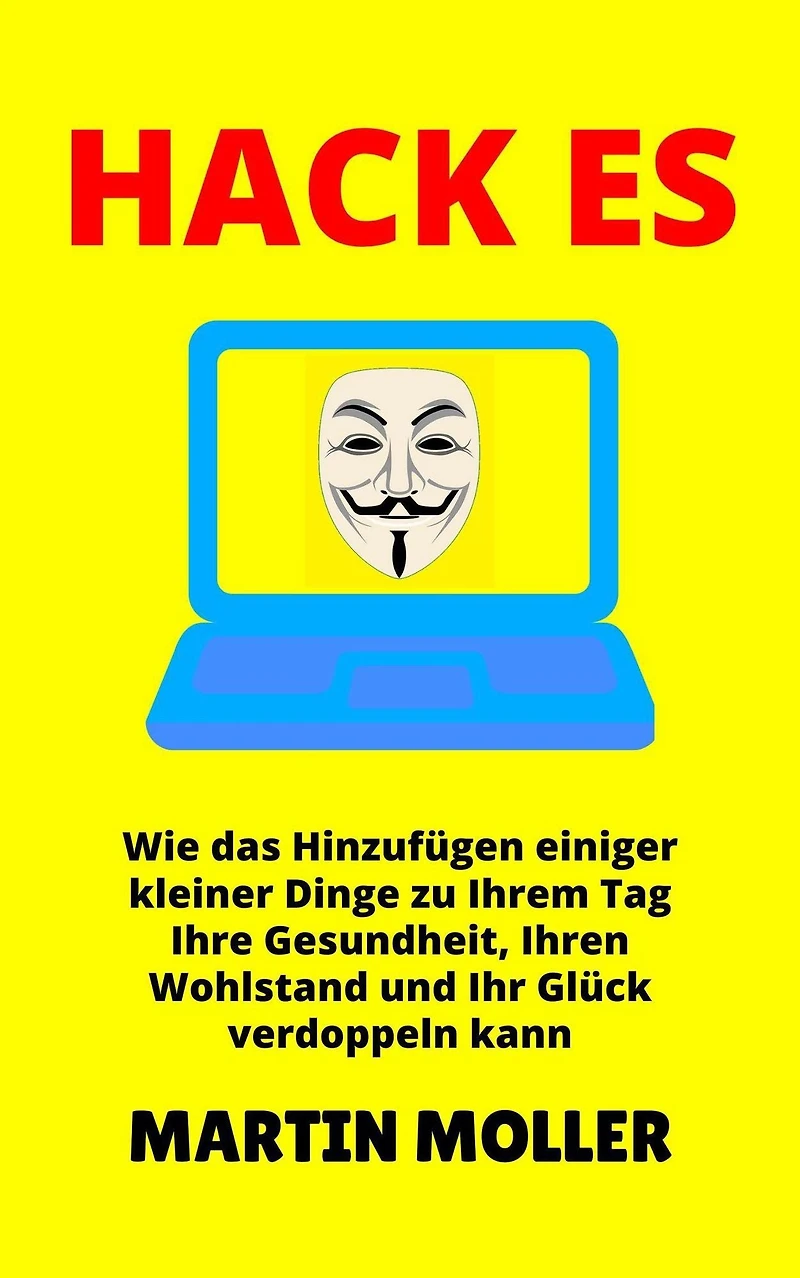 Hack Es: Wie das Hinzufügen einiger kleiner Dinge zu Ihrem Tag Ihre Gesundheit, Ihren Wohlstand und Ihr Glück verdoppeln kann (Hack It, #1)