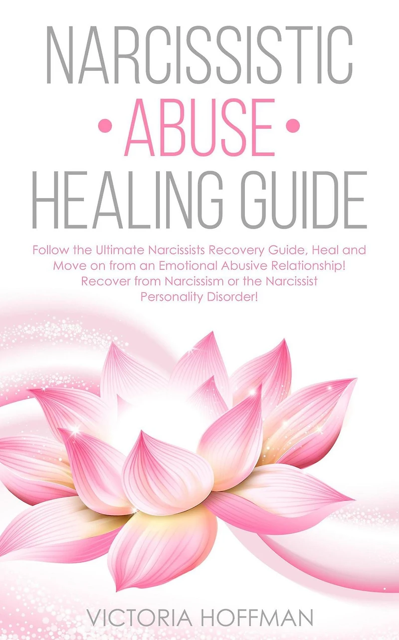 Narcissistic Abuse Healing Guide: Follow the Ultimate Narcissists Recovery Guide, Heal and Move on from an Emotional Abusive Relationship! Recover Narcissism or Narcissist Personality Disorder!