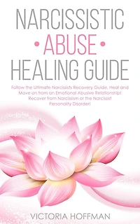 Narcissistic Abuse Healing Guide: Follow the Ultimate Narcissists Recovery Guide, Heal and Move on from an Emotional Abusive Relationship! Recover Narcissism or Narcissist Personality Disorder!