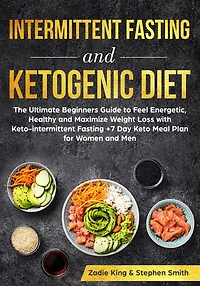 Intermittent Fasting and Ketogenic Diet: The Ultimate Beginners Guide to Feel Energetic, Healthy Maximize Weight Loss with Keto-intermittent +7 Day Keto Meal Plan for Women Men