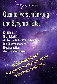 Quantenverschränkung und Synchronizität. Kraftfelder, Nichtlokalität, Außersinnliche Wahrnehmungen. Die überraschenden Eigenschaften der Quantenphysik.