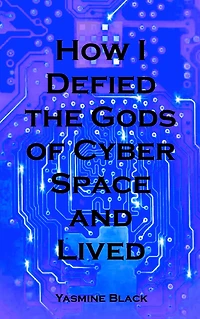 How I Defied the Gods of Cyber Space and Lived