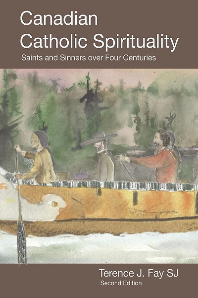 Canadian Catholic Spirituality: Saints and Sinners over Four Centuries