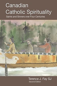 Canadian Catholic Spirituality: Saints and Sinners over Four Centuries