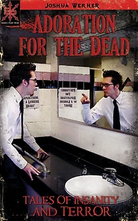 Adoration for the Dead: Tales of Insanity and Terror