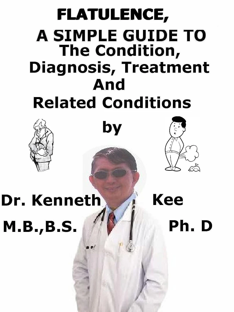 Flatulence, A Simple Guide To The Condition, Diagnosis, Treatment And Related Conditions