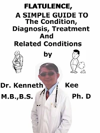 Flatulence, A Simple Guide To The Condition, Diagnosis, Treatment And Related Conditions