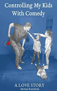 Controlling My Kids With Comedy, A Love Story