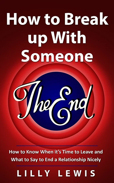 How to Break up with Someone You Love: How to Know When It's Time to Leave and What to Say to End a Relationship Nicely