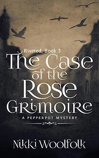The Case of the Rose Grimoire (RIVETED, #3)