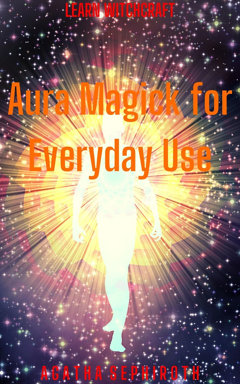 Aura Magick for Everyday Use (Learn Witchcraft, #6)