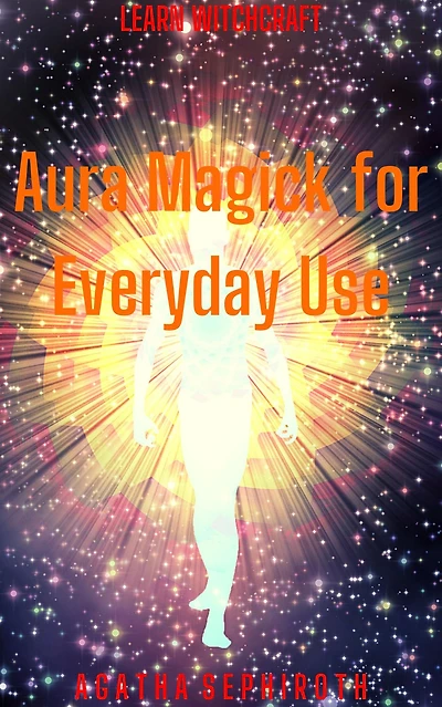 Aura Magick for Everyday Use (Learn Witchcraft, #6)