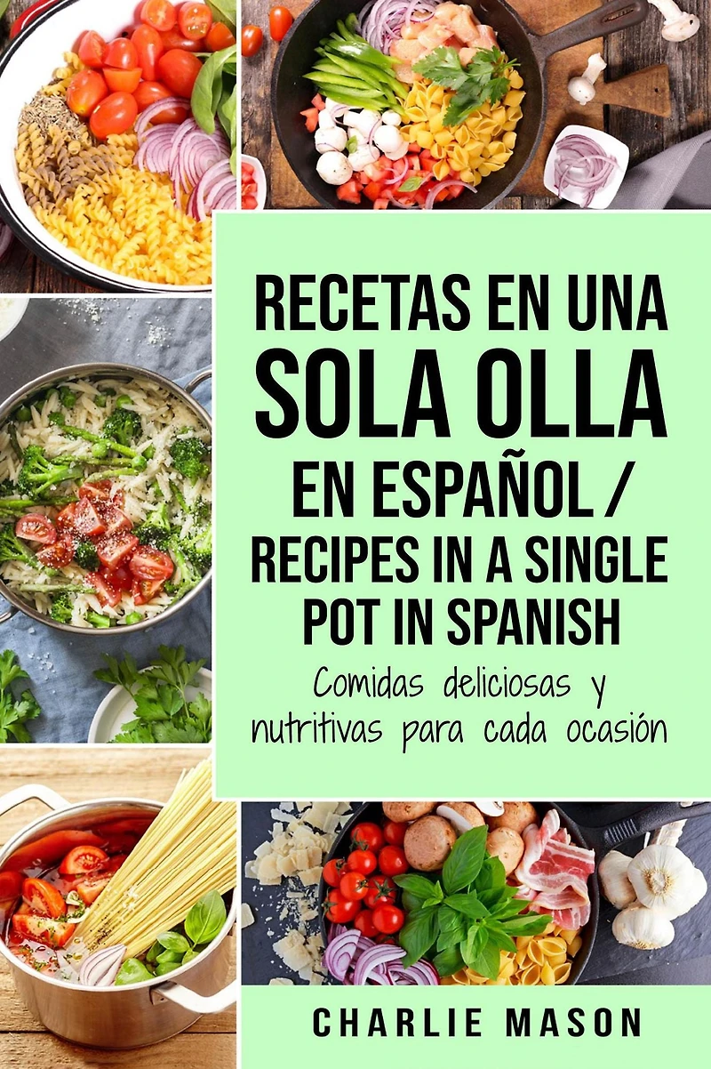 Recetas En Una Sola Olla Español/ Recipes a single pot Spanish: Comidas deliciosas y nutritivas para cada ocasión