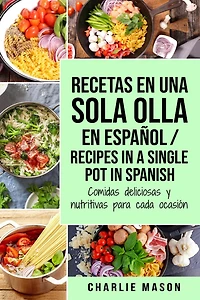 Recetas En Una Sola Olla Español/ Recipes a single pot Spanish: Comidas deliciosas y nutritivas para cada ocasión