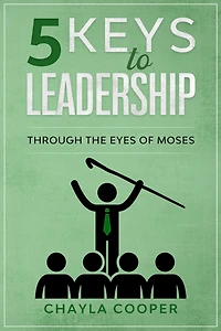 5 Keys To Leadership: Through The Eyes Of Moses