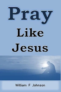 Pray Like Jesus (The Ministry of Jesus)