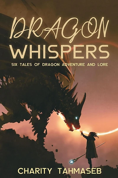 Dragon Whispers: Six Tales of Adventure and Lore