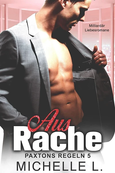 Aus Rache: Milliardär Liebesromane (Paxtons Regeln, #5)