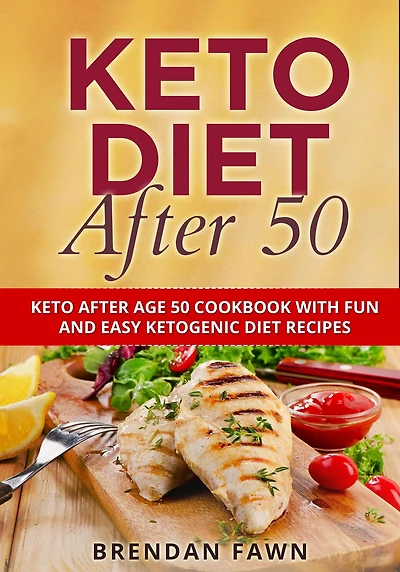 Keto Diet After 50, Keto After Age 50 Cookbook with Fun and Easy Ketogenic Diet Recipes (Keto Cooking, #9)
