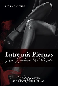 Entre mis Piernas y las Sombras del Pasado (Saga Entre mis Piernas, #1)