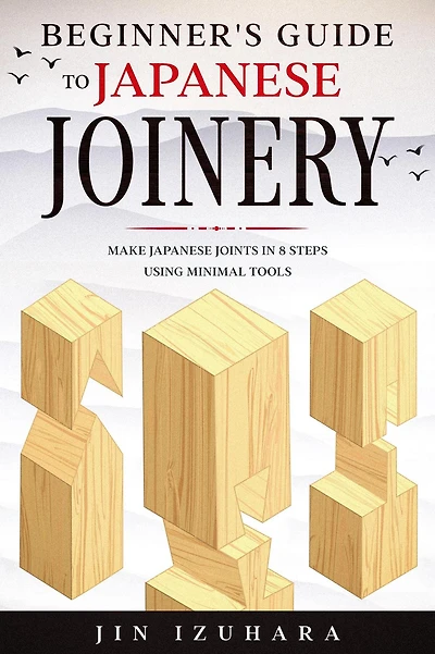 Beginner's Guide to Japanese Joinery: Make Joints 8 Steps With Minimal Tools