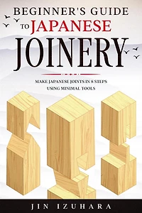 Beginner's Guide to Japanese Joinery: Make Joints 8 Steps With Minimal Tools