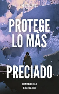 Protege lo más Preciado: Crónicas de Noah, tercer volumen