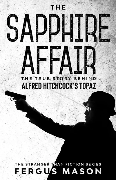 The Sapphire Affair: True Story Behind Alfred Hitchcock's Topaz (Stranger Than Fiction, #4)