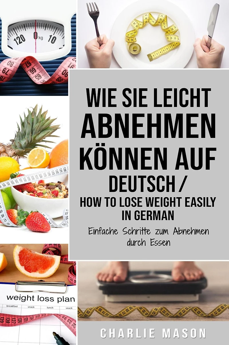 Wie Sie leicht Abnehmen können Auf Deutsch/ How to lose weight easily German Einfache Schritte zum durch Essen (German Edition)