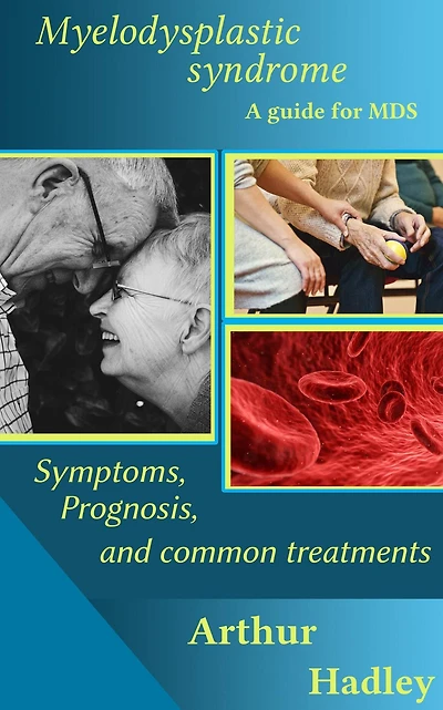Myelodysplastic Syndrome (MDS): A Guide for MDS (Symptoms, Prognosis and Common Treatment Options)