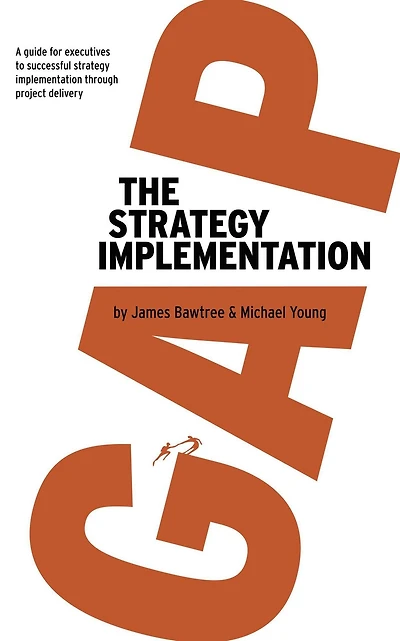 The Strategy Implementation Gap: A Guide for Executives to Successful Strategy Implementation through Project Delivery