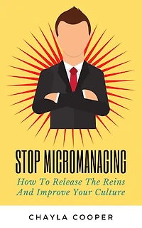 Stop Micromanaging: How To Release The Reins and Improve Your Culture