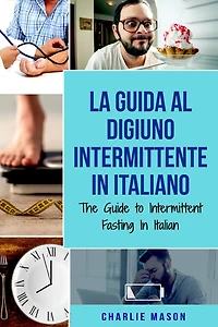 La Guida al Digiuno Intermittente Italiano/ The Guide to Intermittent Fasting Italian