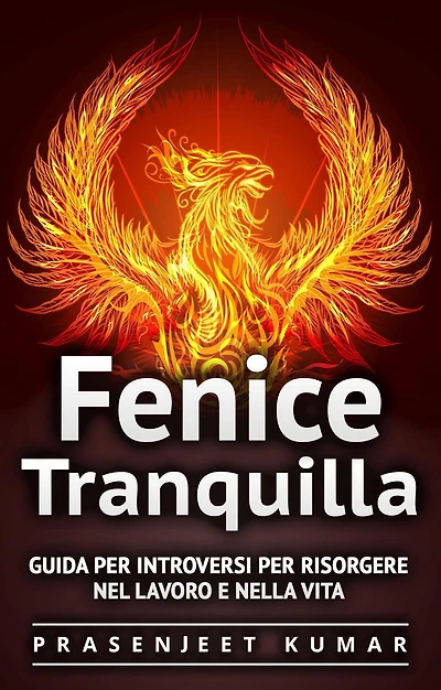 Fenice Tranquilla: Guida per Introversi per Risorgere nel Lavoro e nella Vita
