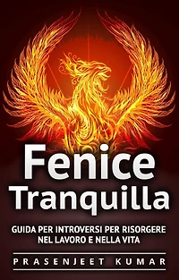 Fenice Tranquilla: Guida per Introversi per Risorgere nel Lavoro e nella Vita
