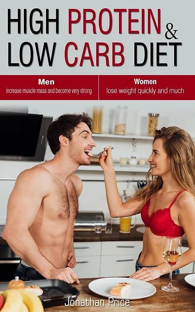 High Protein & Low Carb Diet Women - Lose Weight Quickly and Much - Men - Increase Muscle Mass and Become Very Strong - (COOKBOOK, #3)