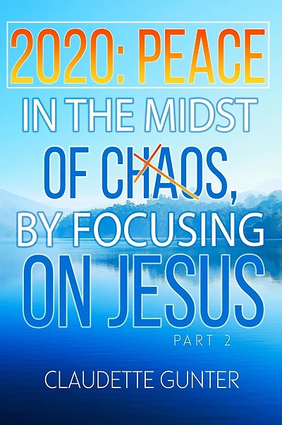 2020: PEACE the Midst of Chaos, By Focusing on JESUS.