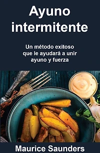 Ayuno intermitente: Un método exitoso que le ayudará a unir ayuno y fuerza.
