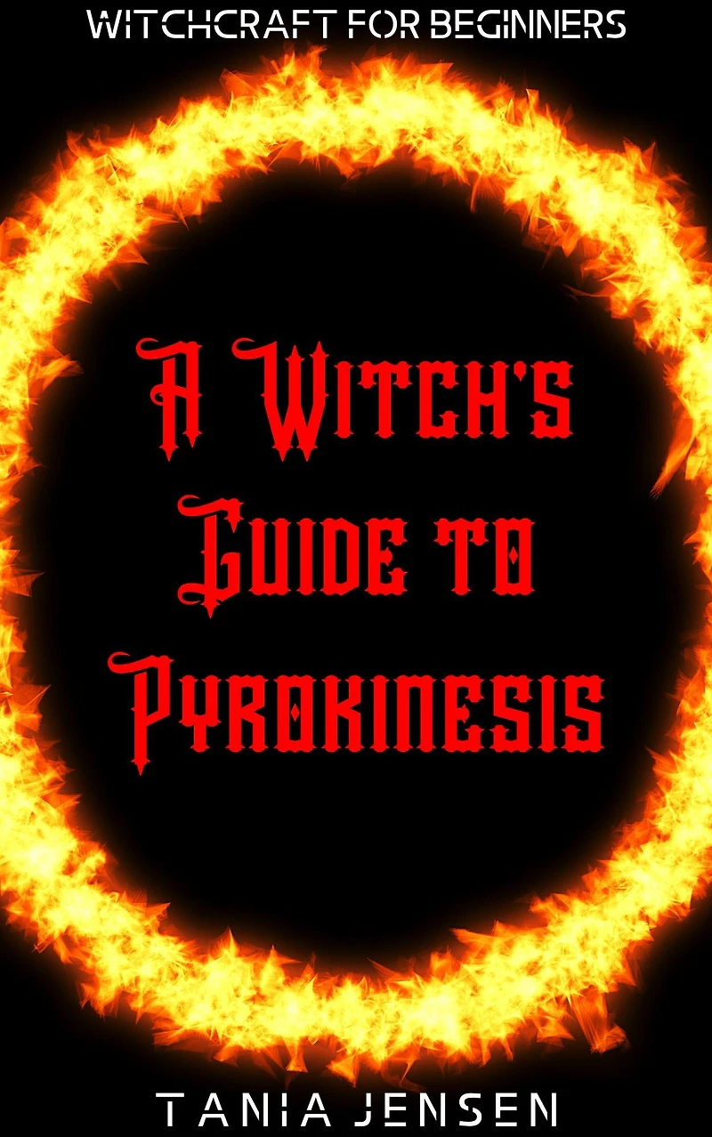 A Witch's Guide to Pyrokinesis (Witchcraft for Beginners, #7)