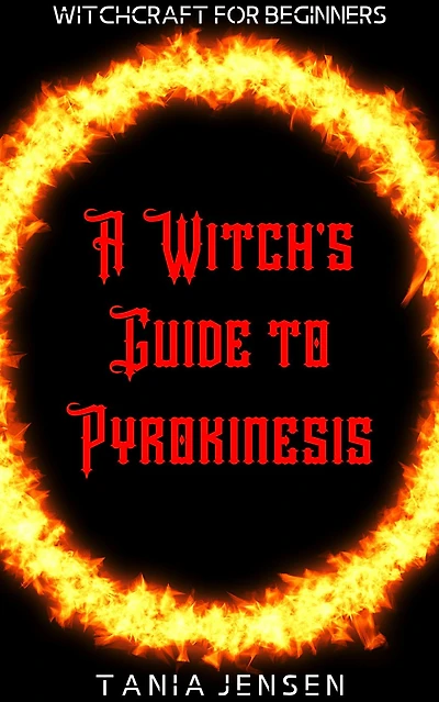 A Witch's Guide to Pyrokinesis (Witchcraft for Beginners, #7)