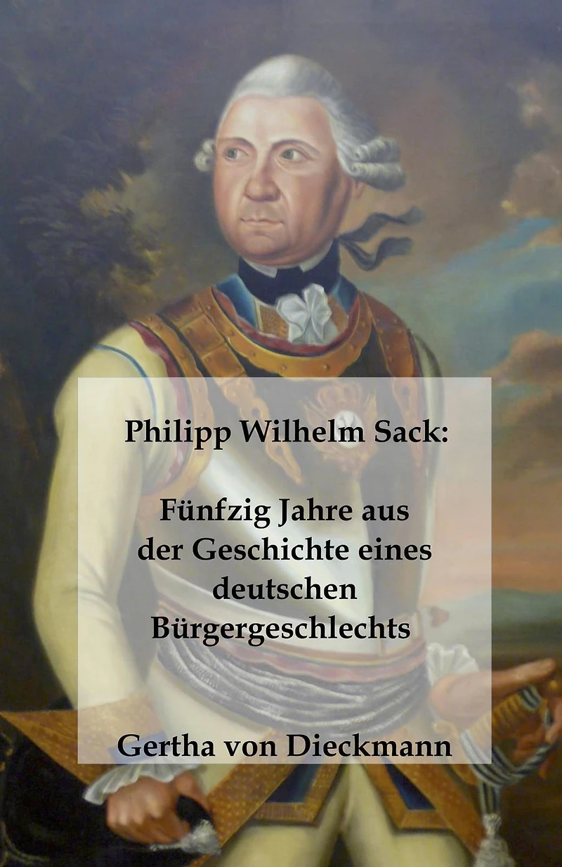 Philipp Wilhelm Sack: Fu?nfzig Jahre aus der Geschichte eines deutschen Bu?rgergeschlechts