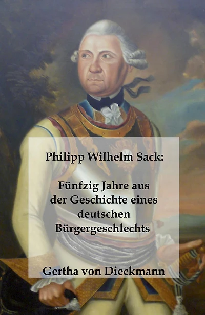 Philipp Wilhelm Sack: Fu?nfzig Jahre aus der Geschichte eines deutschen Bu?rgergeschlechts