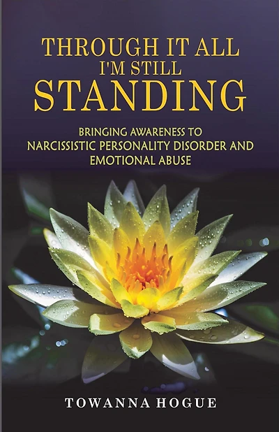Through It All I'm Still Standing...Bringing Awareness To Narcissistic Personality Disorder And Emotional Abuse