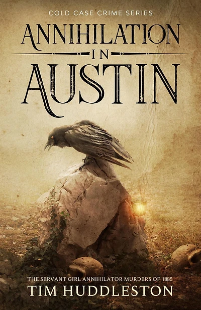Annihilation Austin: The Servant Girl Annihilator Murders of 1885 (Cold Case Crime, #3)