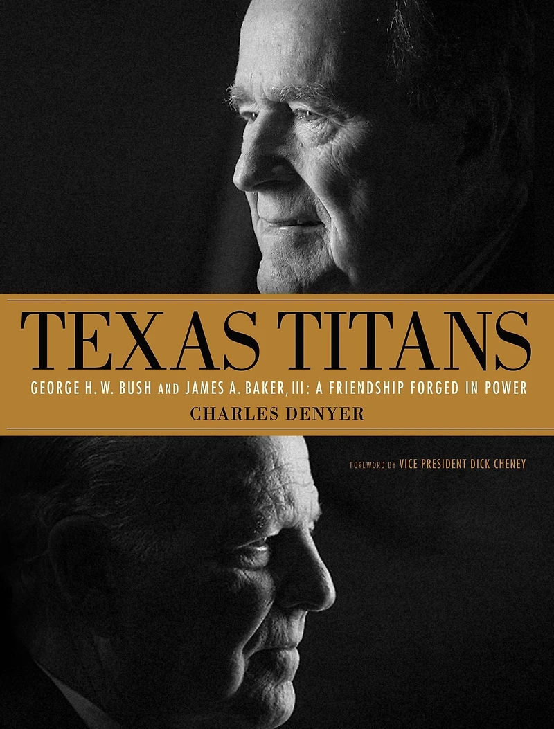 Texas Titans: George H.W. Bush and James A. Baker, III: A Friendship Forged Power