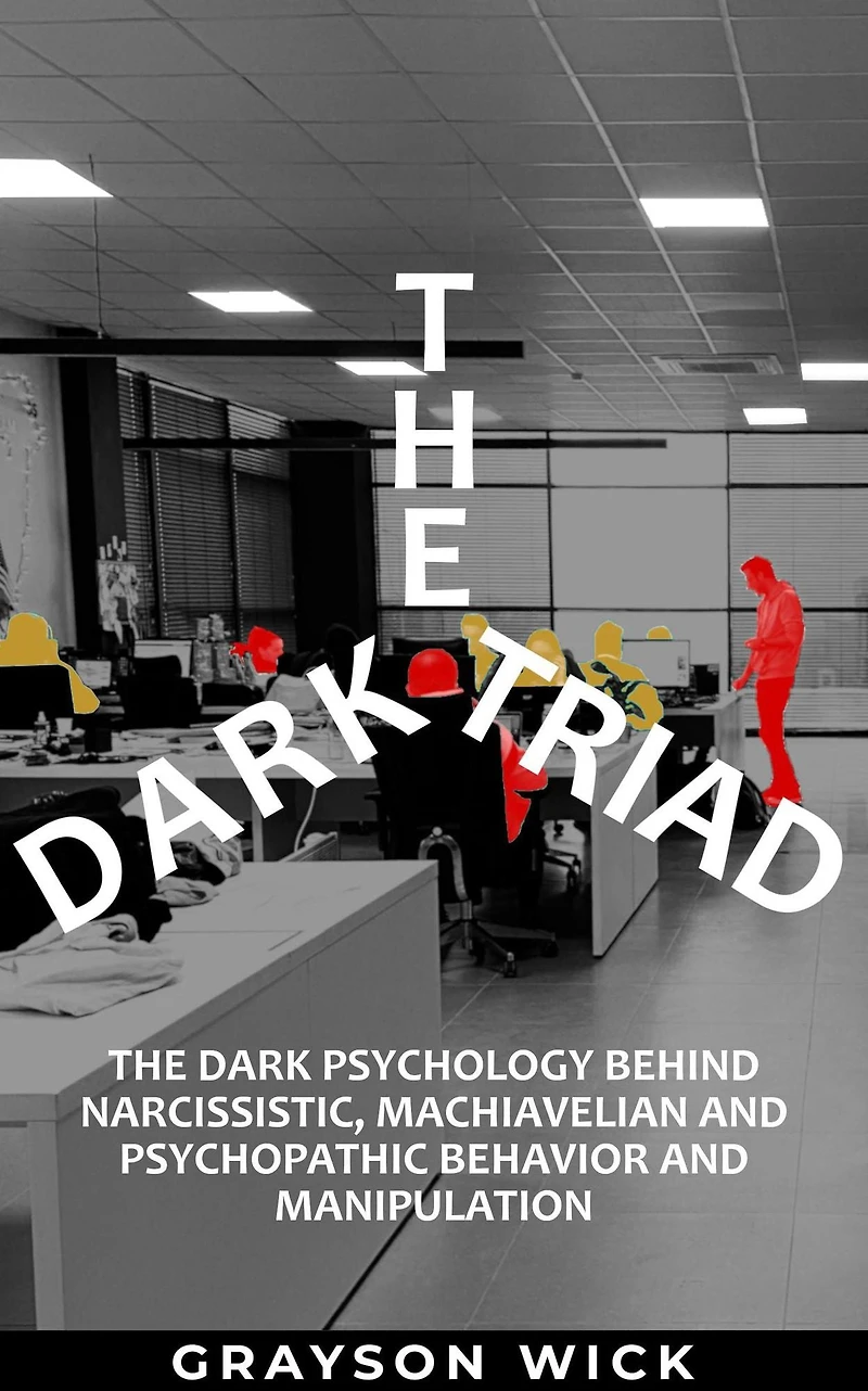 The Dark Triad: Psychology Behind Narcissistic, Machiavellian and Psychopathic Behavior Manipulation