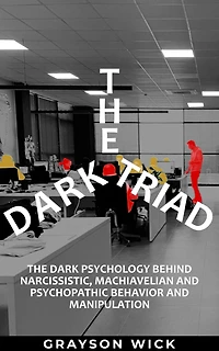 The Dark Triad: Psychology Behind Narcissistic, Machiavellian and Psychopathic Behavior Manipulation