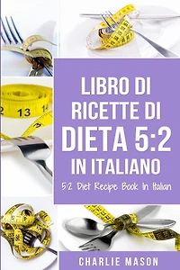 Libro Di Ricette Dieta 5:2 Italiano/ Diet Recipe Book Italian