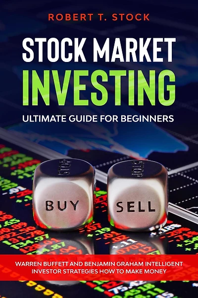 Stock Market Investing Ultimate Guide For Beginners: Warren Buffett and Benjamin Graham Intelligent Investor Strategies How to Make Money